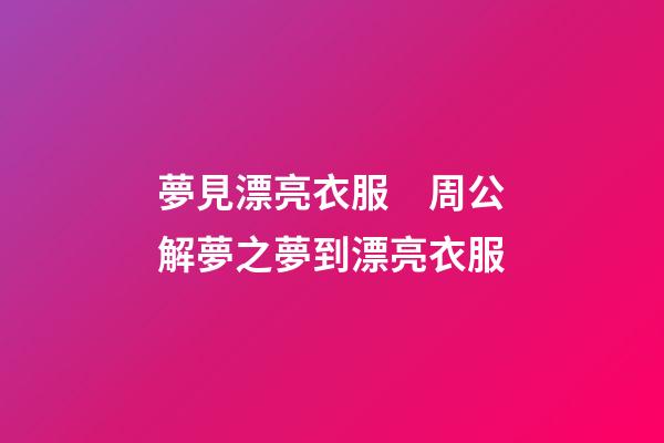 夢見漂亮衣服　周公解夢之夢到漂亮衣服